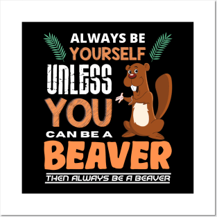 Always Be Yourself Unless You Can Be A Beaver Posters and Art